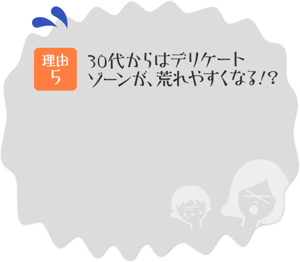 理由その5 30代からはデリケートゾーンが、荒れやすくなる!?